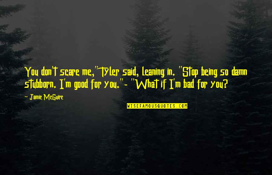 Good Being Bad Quotes By Jamie McGuire: You don't scare me," Tyler said, leaning in.
