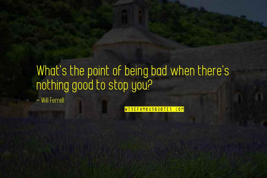Good Being Bad Quotes By Will Ferrell: What's the point of being bad when there's