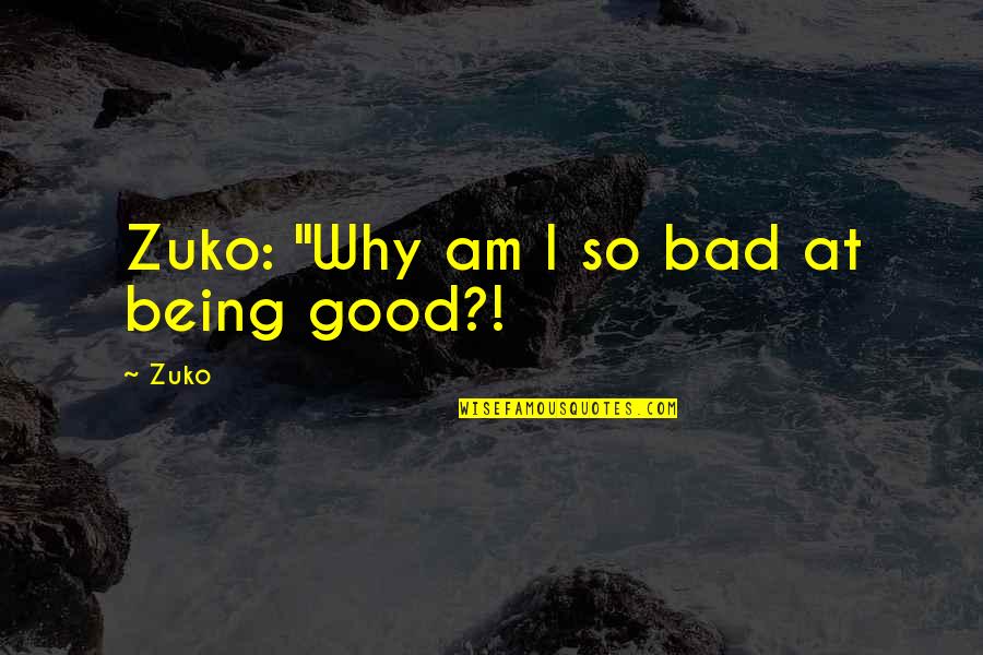 Good Being Bad Quotes By Zuko: Zuko: "Why am I so bad at being