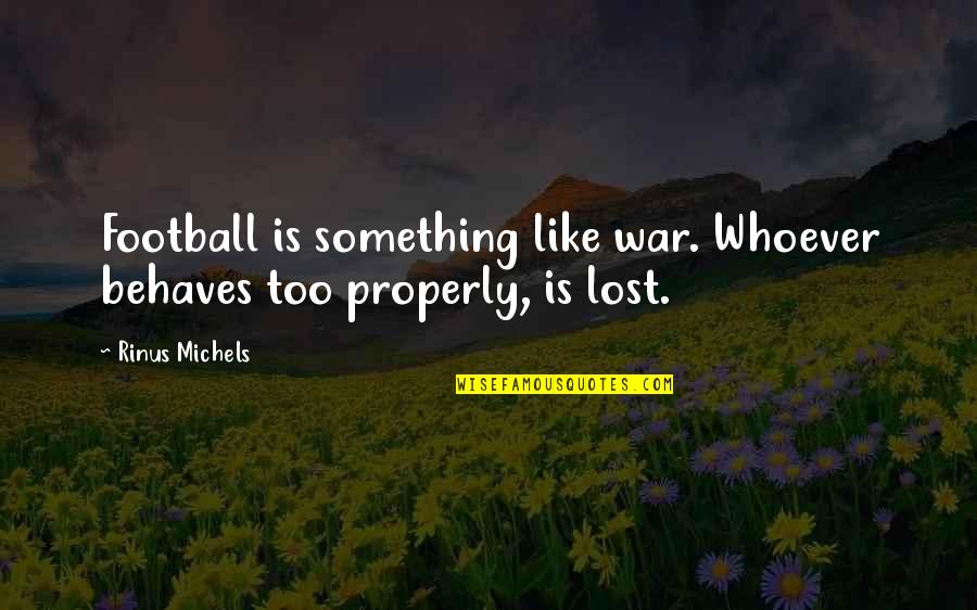 Good Being Young Quotes By Rinus Michels: Football is something like war. Whoever behaves too