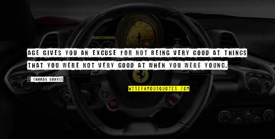 Good Being Young Quotes By Thomas Sowell: Age gives you an excuse for not being