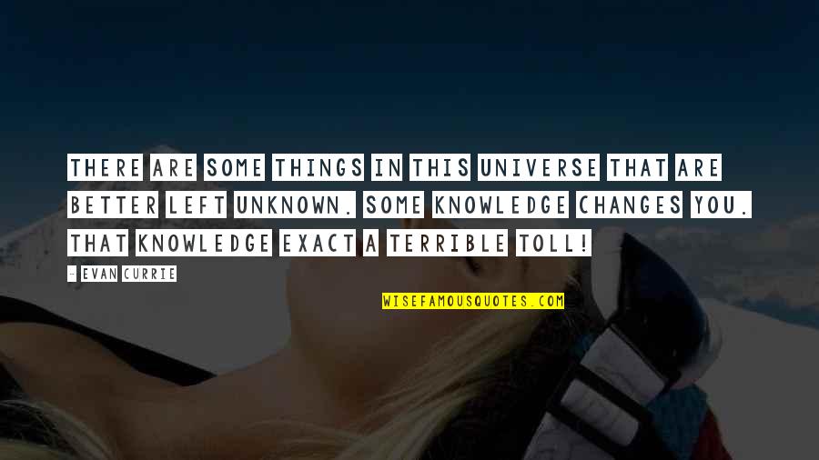 Good Bending Quotes By Evan Currie: There are some things in this universe that Good Bending Quotes By Evan Currie: There are some things in this universe that