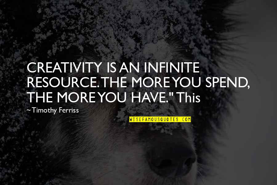 Good Benvolio Quotes By Timothy Ferriss: CREATIVITY IS AN INFINITE RESOURCE. THE MORE YOU
