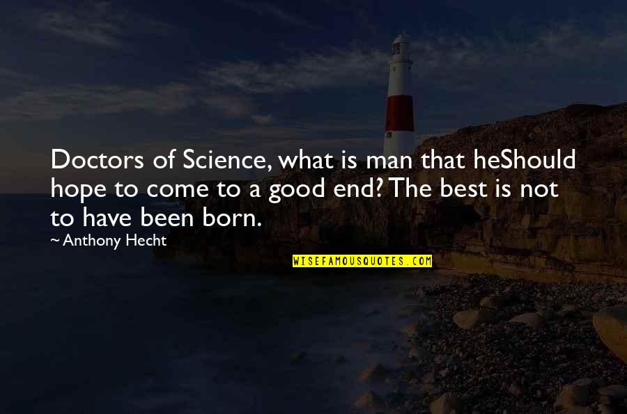 Good Best Man Quotes By Anthony Hecht: Doctors of Science, what is man that heShould