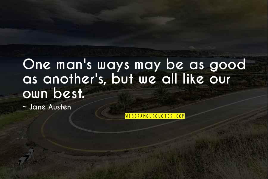Good Best Man Quotes By Jane Austen: One man's ways may be as good as