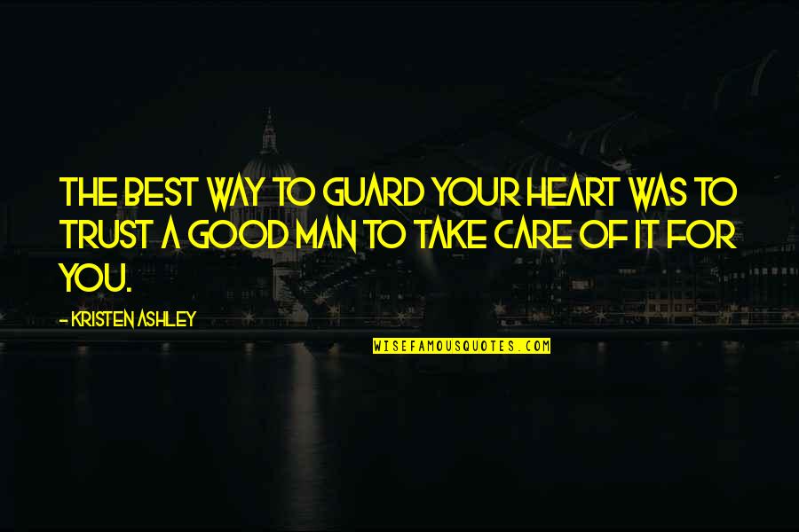 Good Best Man Quotes By Kristen Ashley: The best way to guard your heart was