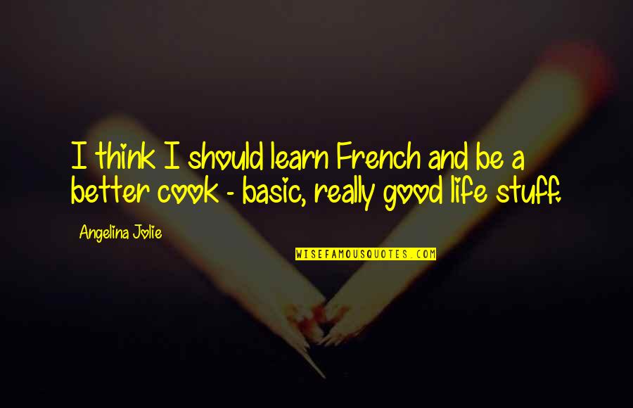 Good Better Life Quotes By Angelina Jolie: I think I should learn French and be