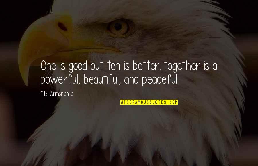Good Better Life Quotes By B. Armynanta: One is good but ten is better. together