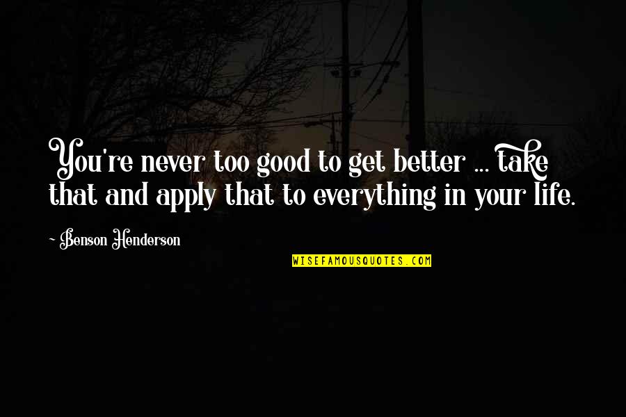 Good Better Life Quotes By Benson Henderson: You're never too good to get better ...
