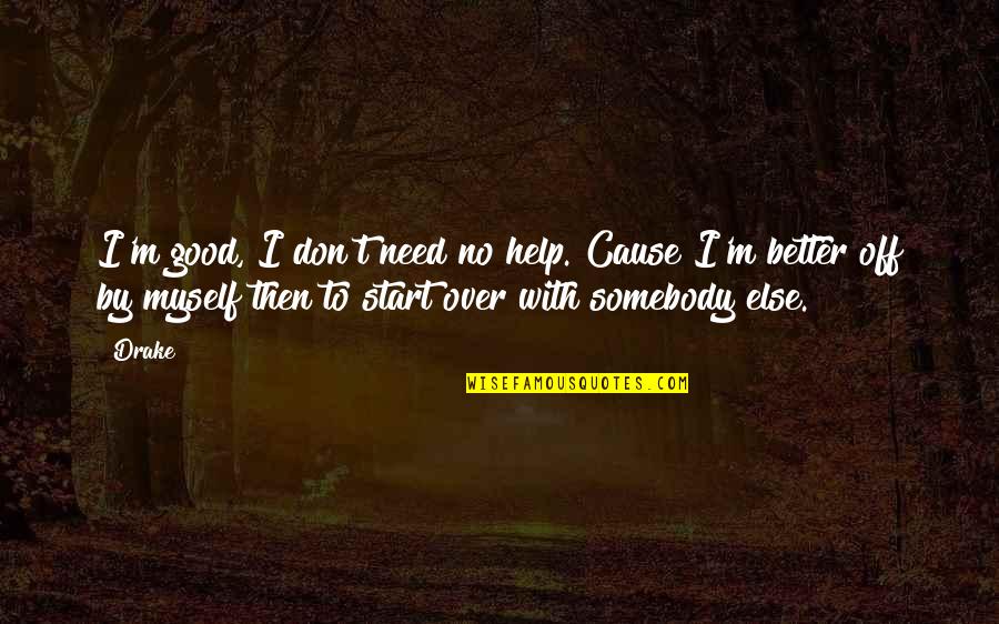 Good Better Life Quotes By Drake: I'm good, I don't need no help. Cause