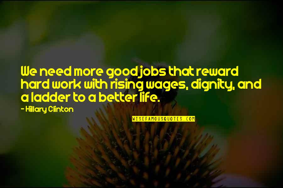 Good Better Life Quotes By Hillary Clinton: We need more good jobs that reward hard