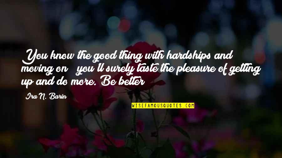 Good Better Life Quotes By Ira N. Barin: You know the good thing with hardships and