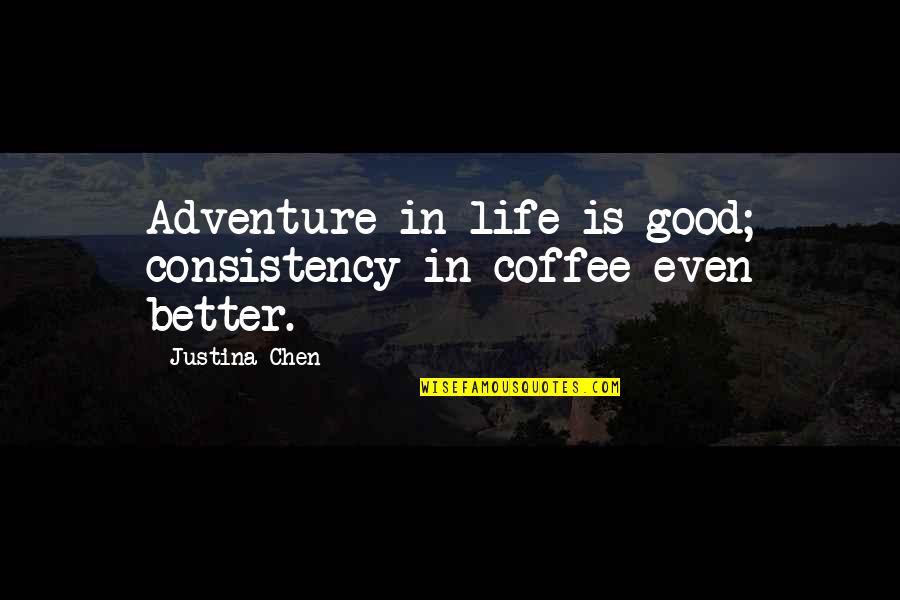 Good Better Life Quotes By Justina Chen: Adventure in life is good; consistency in coffee