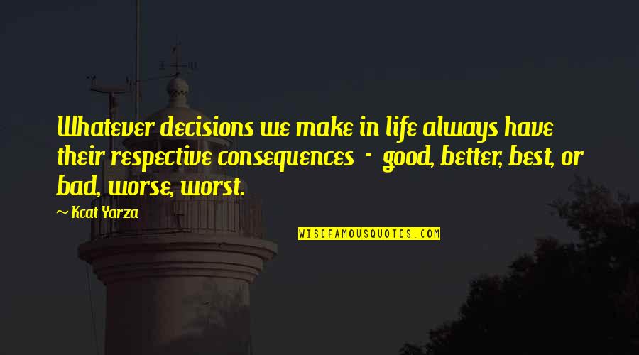 Good Better Life Quotes By Kcat Yarza: Whatever decisions we make in life always have