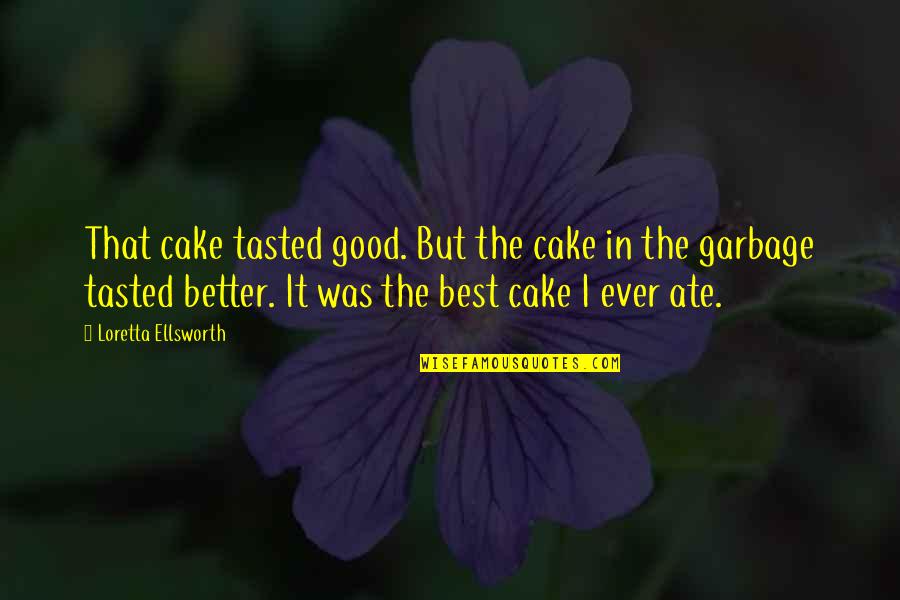Good Better Life Quotes By Loretta Ellsworth: That cake tasted good. But the cake in