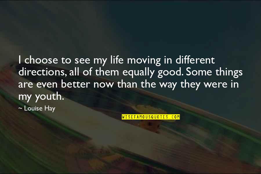 Good Better Life Quotes By Louise Hay: I choose to see my life moving in