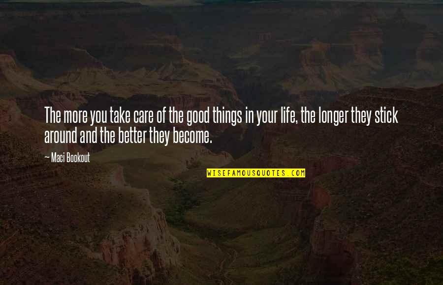 Good Better Life Quotes By Maci Bookout: The more you take care of the good