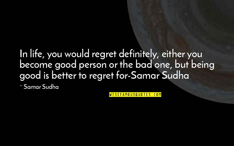 Good Better Life Quotes By Samar Sudha: In life, you would regret definitely, either you