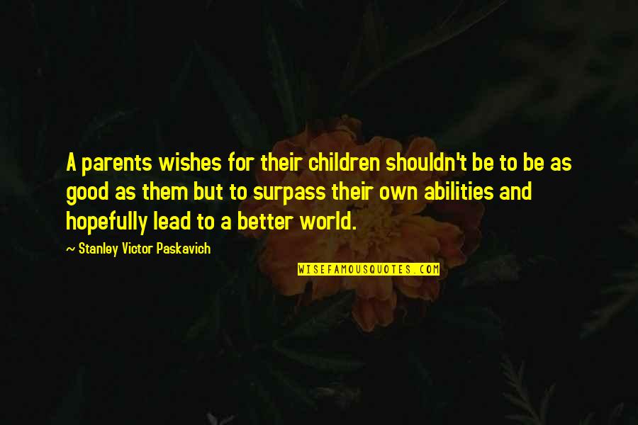 Good Better Life Quotes By Stanley Victor Paskavich: A parents wishes for their children shouldn't be