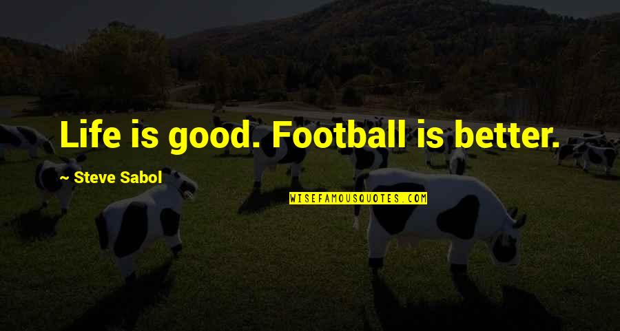 Good Better Life Quotes By Steve Sabol: Life is good. Football is better.