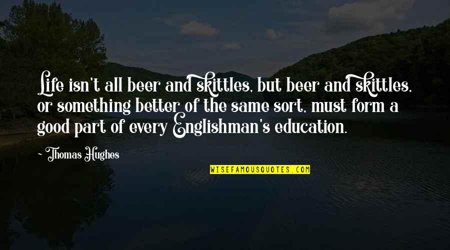 Good Better Life Quotes By Thomas Hughes: Life isn't all beer and skittles, but beer