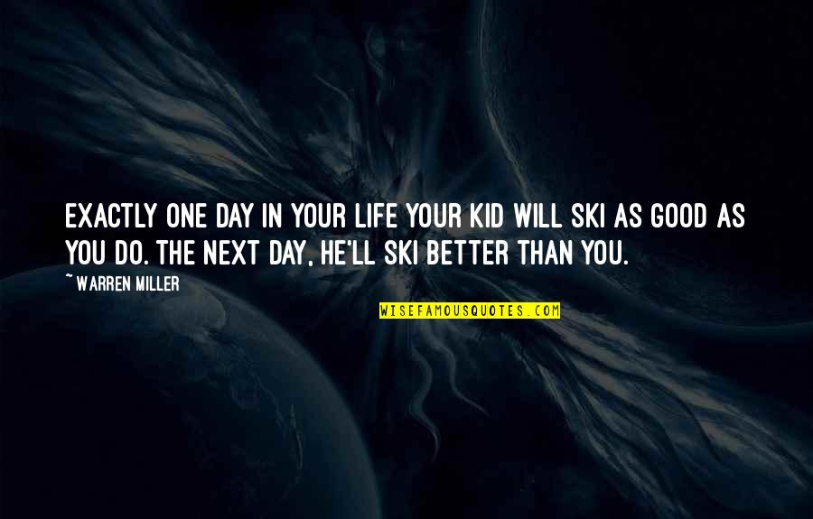 Good Better Life Quotes By Warren Miller: Exactly one day in your life your kid