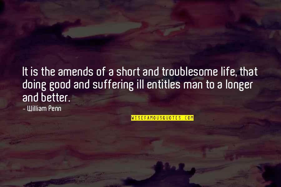 Good Better Life Quotes By William Penn: It is the amends of a short and