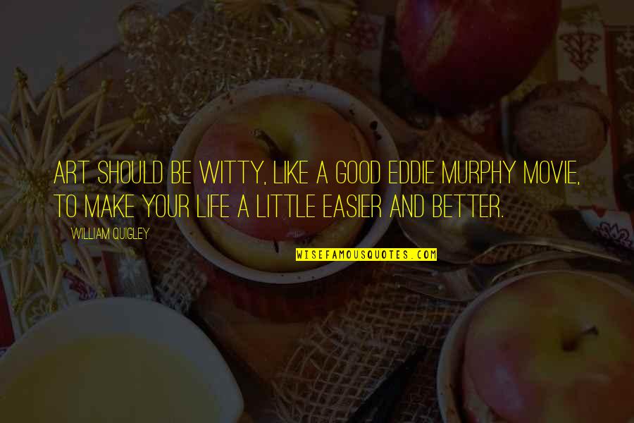 Good Better Life Quotes By William Quigley: Art should be witty, like a good Eddie