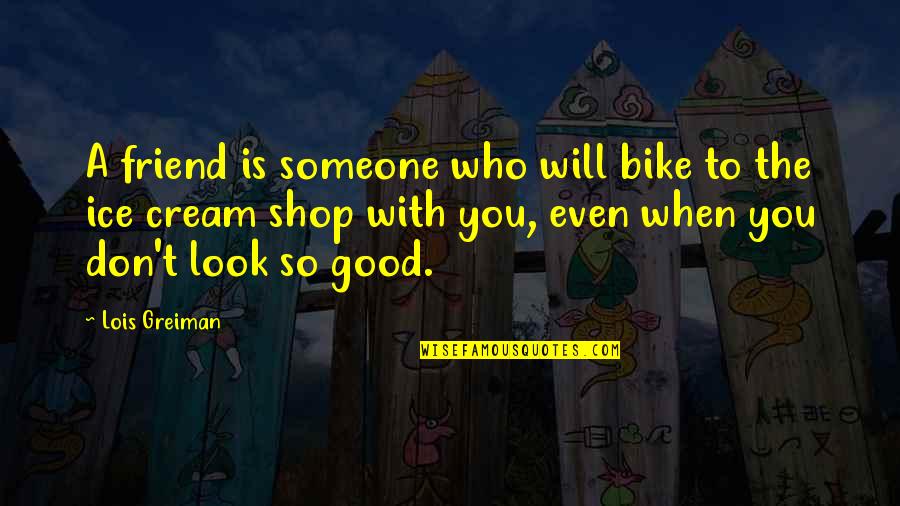 Good Bike Quotes By Lois Greiman: A friend is someone who will bike to
