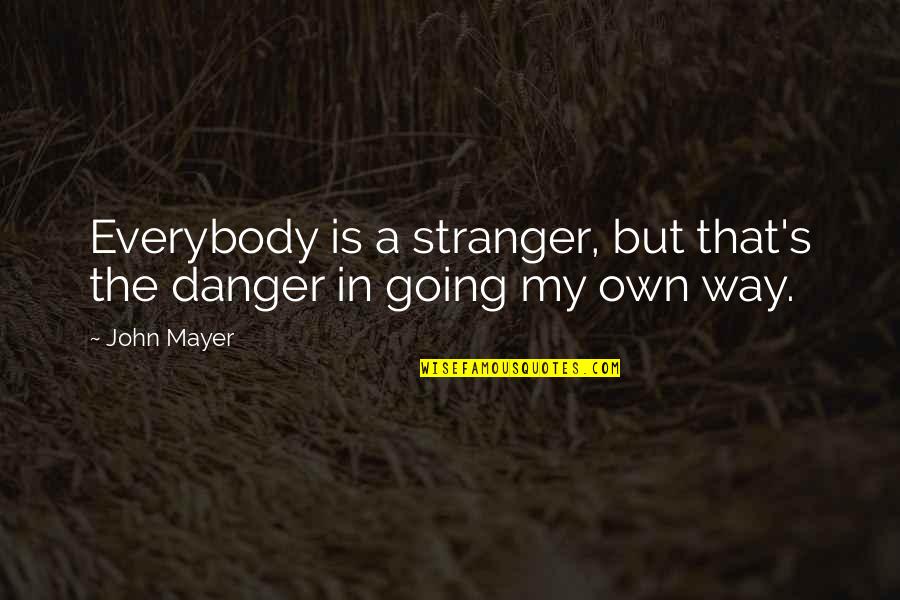 Good Bilingual Quotes By John Mayer: Everybody is a stranger, but that's the danger