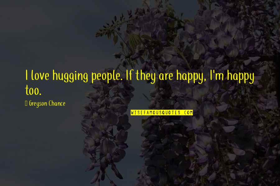 Good Black Fathers Quotes By Greyson Chance: I love hugging people. If they are happy,
