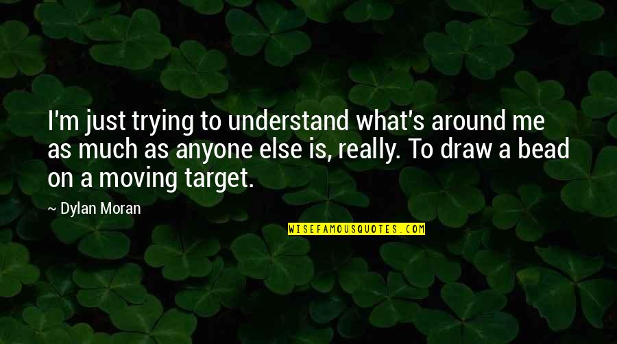 Good Blessed Day Quotes By Dylan Moran: I'm just trying to understand what's around me Good Blessed Day Quotes By Dylan Moran: I'm just trying to understand what's around me