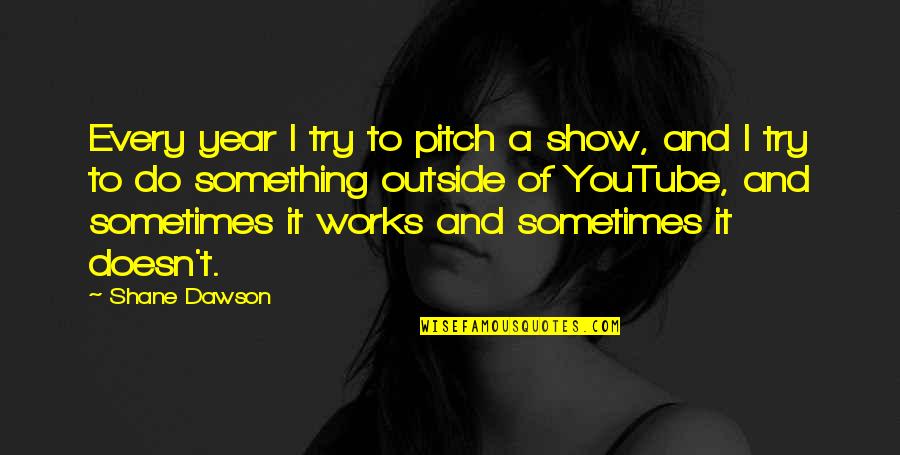 Good Blessed Day Quotes By Shane Dawson: Every year I try to pitch a show, Good Blessed Day Quotes By Shane Dawson: Every year I try to pitch a show,