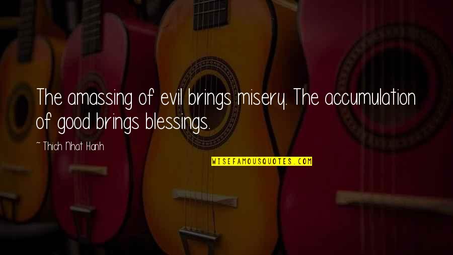 Good Blessings Quotes By Thich Nhat Hanh: The amassing of evil brings misery. The accumulation