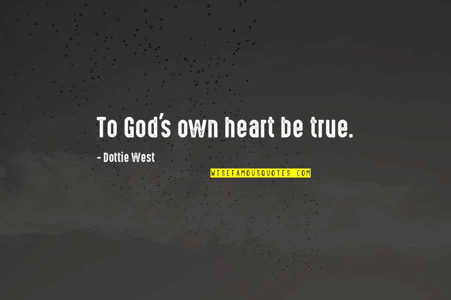 Good Bloke Quotes By Dottie West: To God's own heart be true.