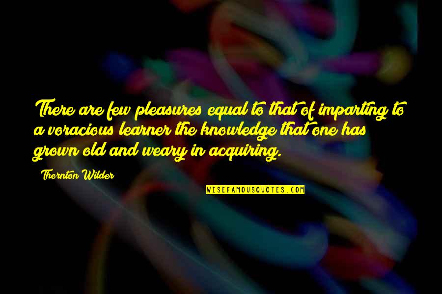 Good Bloke Quotes By Thornton Wilder: There are few pleasures equal to that of