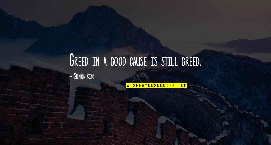 Good Boating Quotes By Stephen King: Greed in a good cause is still greed. Good Boating Quotes By Stephen King: Greed in a good cause is still greed.