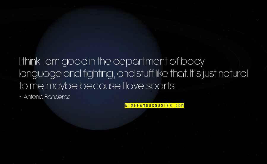 Good Body Language Quotes By Antonio Banderas: I think I am good in the department