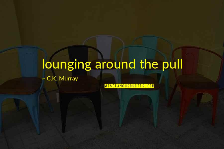 Good Bodybuilding Quotes By C.K. Murray: lounging around the pull
