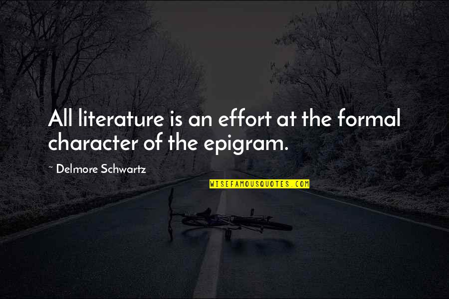 Good Bodybuilding Quotes By Delmore Schwartz: All literature is an effort at the formal