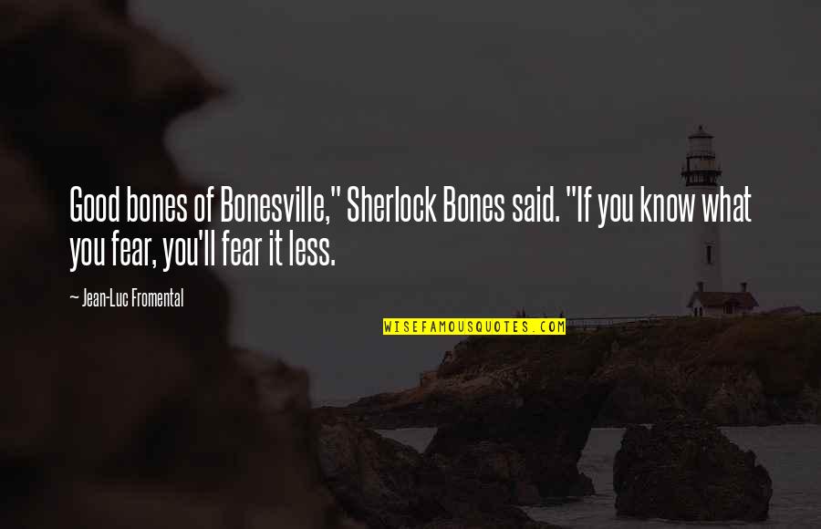 Good Bones Quotes By Jean-Luc Fromental: Good bones of Bonesville," Sherlock Bones said. "If