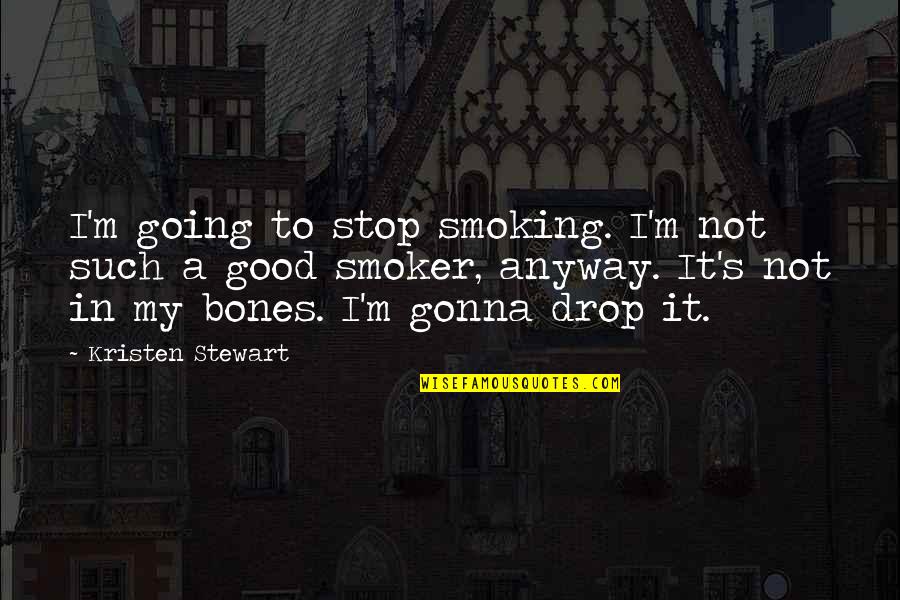 Good Bones Quotes By Kristen Stewart: I'm going to stop smoking. I'm not such