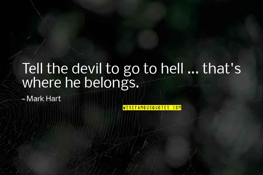 Good Bones Quotes By Mark Hart: Tell the devil to go to hell ...