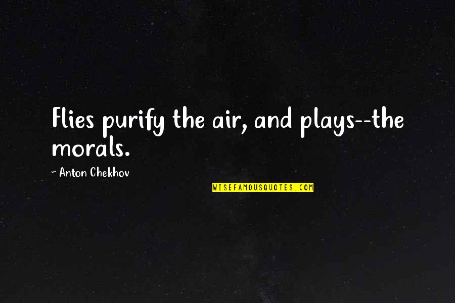 Good Book Love Quotes By Anton Chekhov: Flies purify the air, and plays--the morals.