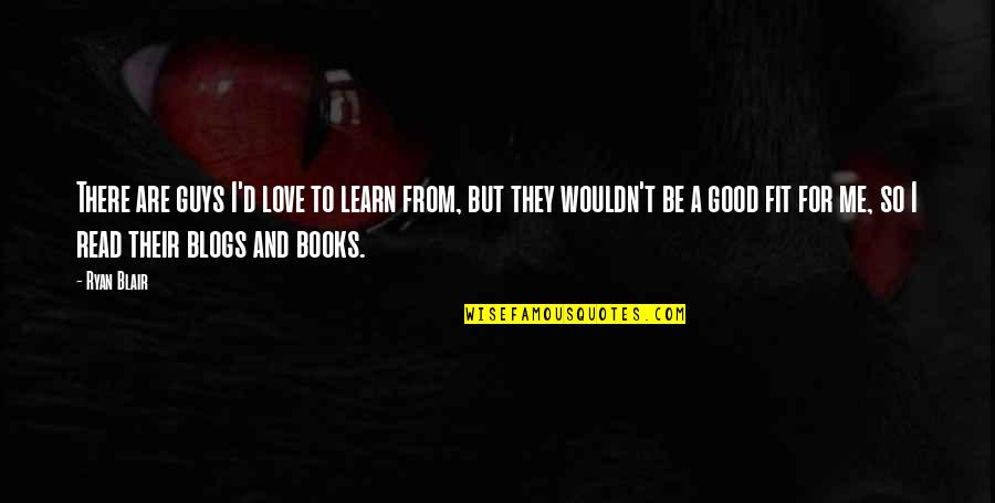 Good Book Love Quotes By Ryan Blair: There are guys I'd love to learn from,