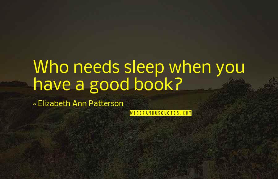 Good Book Quotes By Elizabeth Ann Patterson: Who needs sleep when you have a good