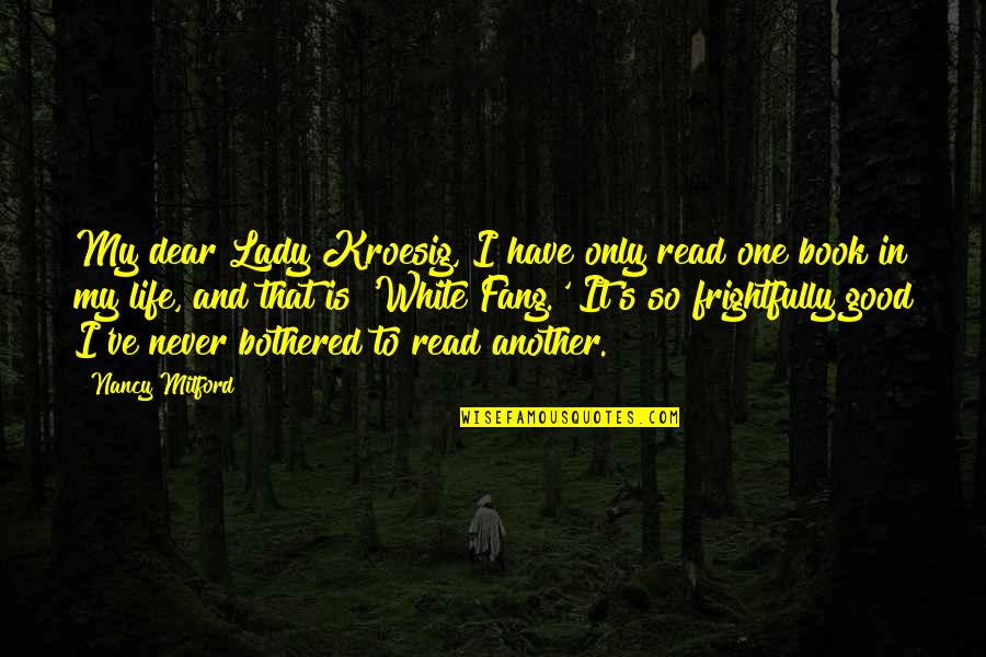Good Book Quotes By Nancy Mitford: My dear Lady Kroesig, I have only read