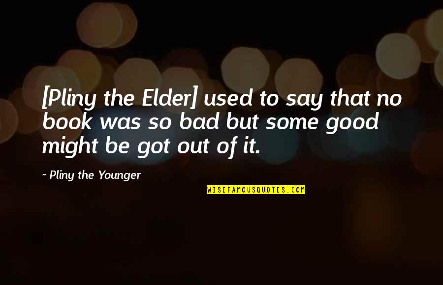 Good Book Quotes By Pliny The Younger: [Pliny the Elder] used to say that no