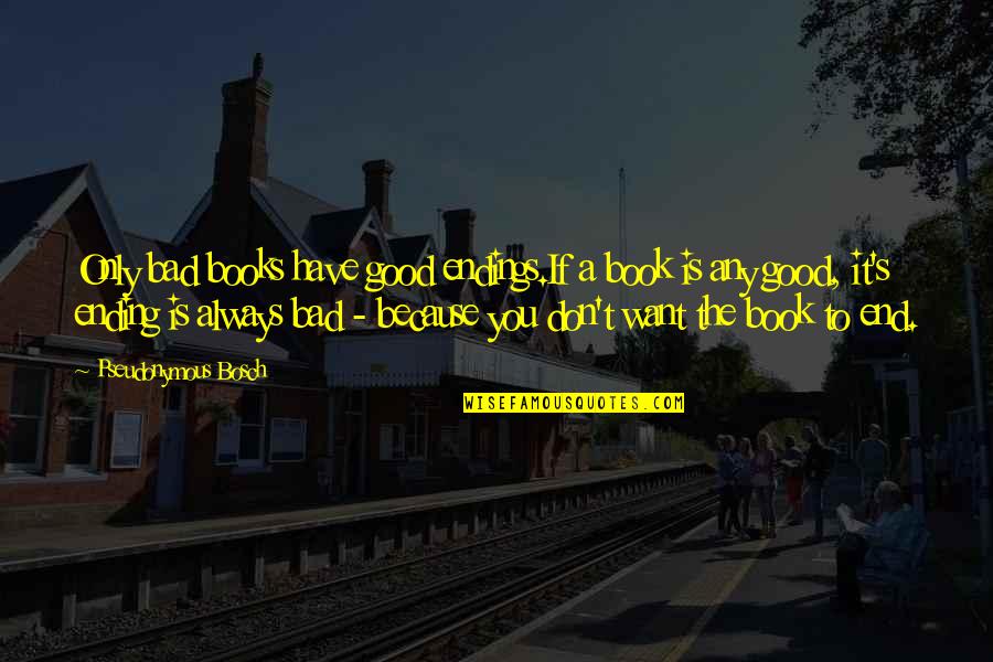 Good Book Quotes By Pseudonymous Bosch: Only bad books have good endings.If a book