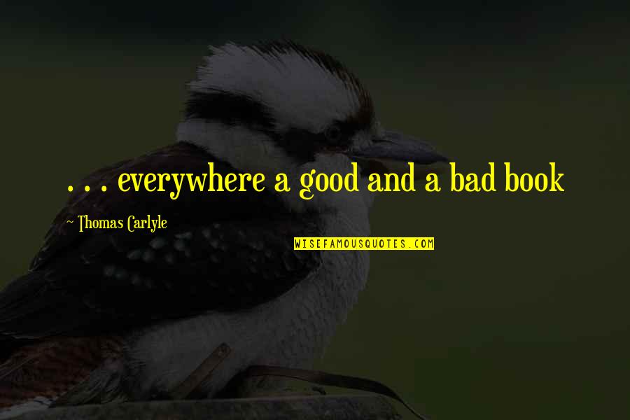 Good Book Quotes By Thomas Carlyle: . . . everywhere a good and a